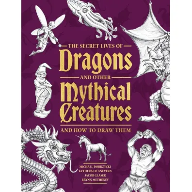 The Secret Lives of Dragons and Other Mythical Creatures - Michael  Dobrzycki