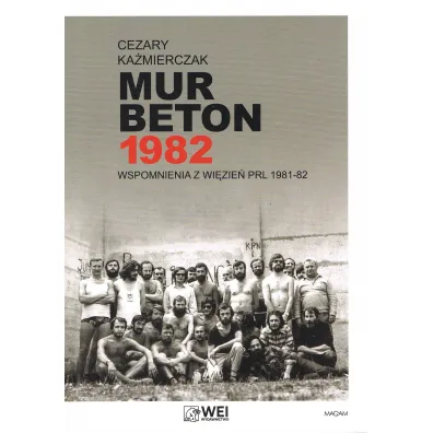 Mur Beton 1982 Wspomnienia z wi�zie� PRL 1981-82 - Cezary  Ka�mierczak