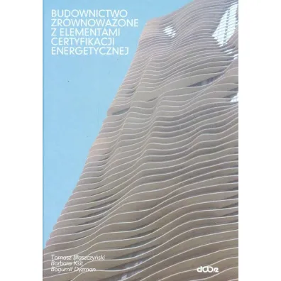 Budownictwo zr�wnowa�one z elementami certyfikacji energetycznej - Barbara Ksit, Bogumi� Dyzman, Tomasz B�aszczy�ski