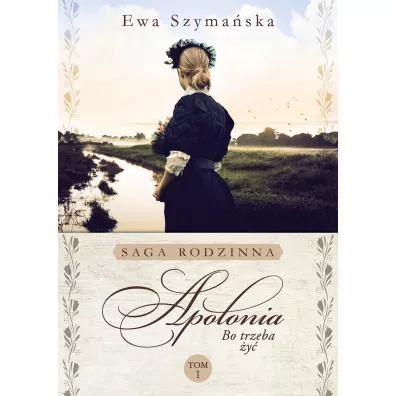 Apolonia. Bo trzeba �y�. Tom 1 - Ewa Szyma�ska