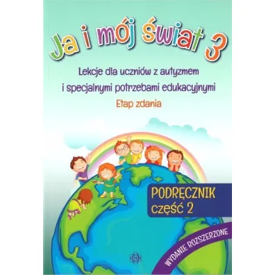 Ja i m�j �wiat 3. Lekcje dla uczni�w z autyzmem i specjalnymi potrzebami edukacyjnymi. Podr�cznik. Cz�� 2. Wydanie rozszerzone