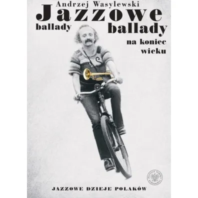 Jazzowe ballady na koniec wieku. Jazzowe dzieje Polak�w - Andrzej  Wasylewski