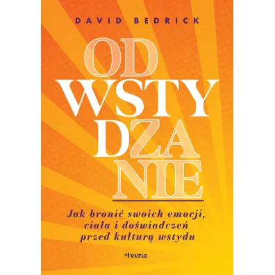 Odwstydzanie. Jak broni� swoich emocji, cia�a i do�wiadcze� przed kultur� wstydu - David  Bedrick