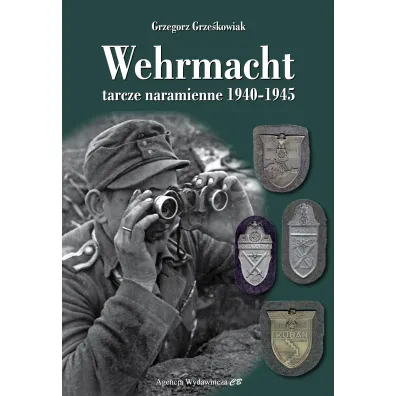 Wehrmacht. Tarcze naramienne 1940-1945 - Grzegorz Grze�kowiak