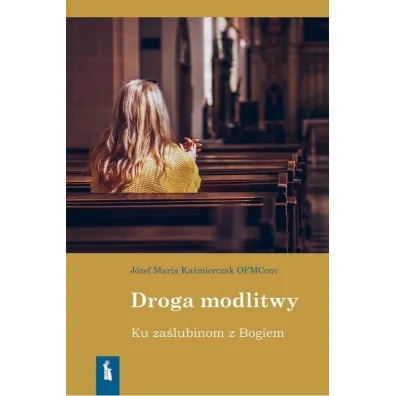 Droga modlitwy. Ku za�lubinom z Bogiem - J�zef  Ka�mierczak OFMConv