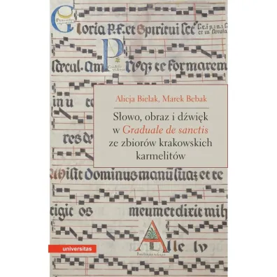 S�owo, obraz i d�wi�k w Graduale de Sanctis ze zbior�w krakowskich karmelit�w - Alicja Bielak, Marek Bebak