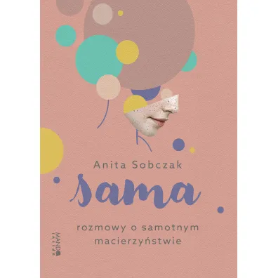 Sama. Rozmowy o samotnym macierzy�stwie - Anita  Sobczak