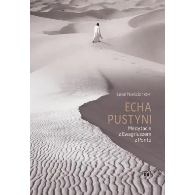 Echa pustyni. Medytacje z Ewagriuszem z Pontu - Leon Nie�cior