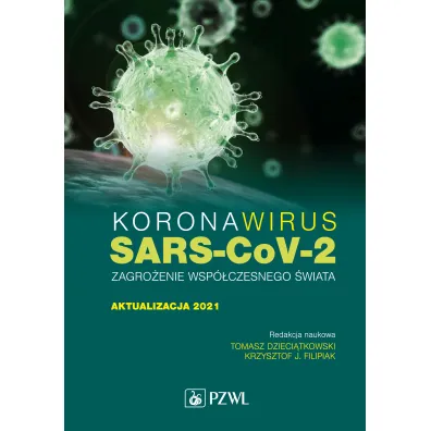 Koronawirus SARS-CoV-2 - zagro�enie dla wsp�czesnego �wiata. Aktualizacja 2021 - Krzysztof J. Filipiak, Tomasz Dzieci�tkowski