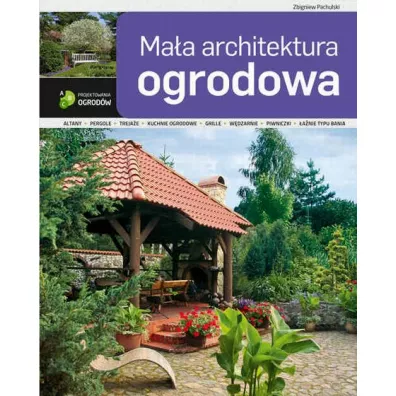 ABC projektowania ogrod�w. Ma�a architektura ogrodowa - Zbigniew Pachulski