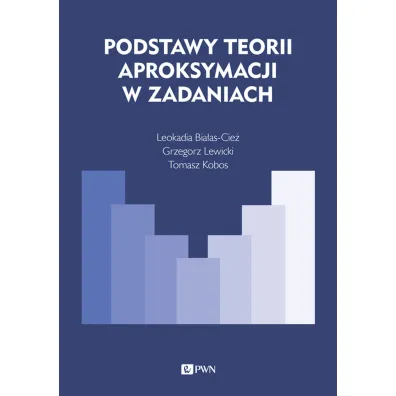 Podstawy teorii aproksymacji w zadaniach - Grzegorz Lewicki, Leokadia  Bia�as-Cie�, Tomasz  Kobos