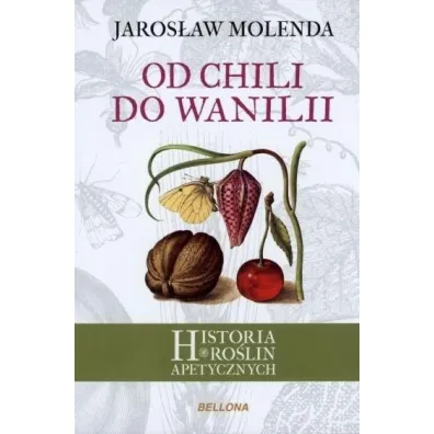 Od chili do wanilii. Historia ro�lin apetycznych - Jaros�aw Molenda