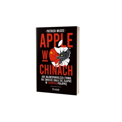 Apple w Chinach. Jak najwspanialsza firma na �wiecie da�a si� z�apa� w chi�sk� pu�apk�