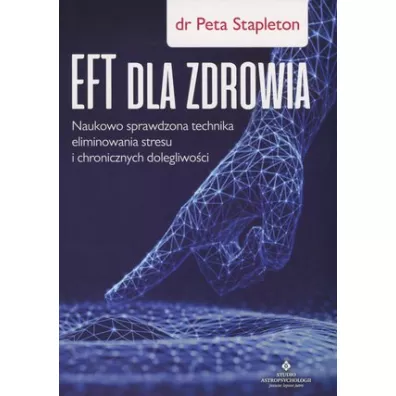 EFT dla zdrowia. Naukowo sprawdzona technika eliminowania stresu i chronicznych dolegliwo�ci - Peta  Stapleton