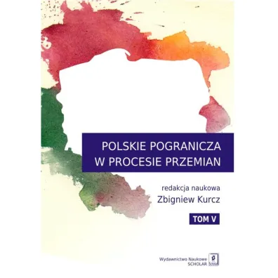 Polskie Pogranicza w procesie przemian T.5 - Zbigniew Kurcz