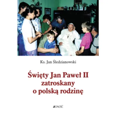 �wi�ty Jan Pawe� II zatroskany o polsk� rodzin� - Jan Ks �ledzianowski