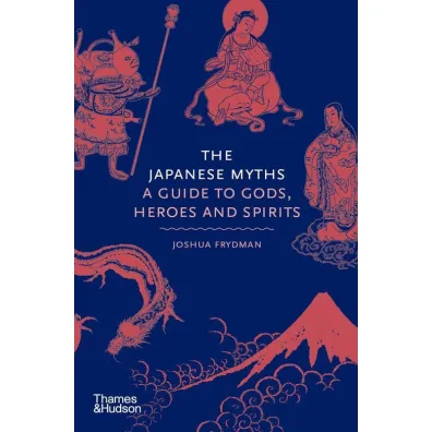 The Japanese myths. A guide to Gods, heroes and spirits