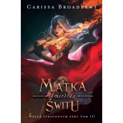 Matka �mierci i �witu. Wojna straconych serc. Tom 3 - Carissa Broadbent