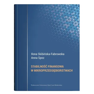 Stabilno�� finansowa w mikroprzedsi�biorstwach - Ilona Skibi�ska-Fabrowska, Anna Spoz