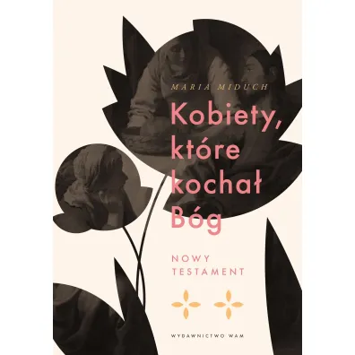 Kobiety, kt�re kocha� B�g. Nowy Testament - Maria Miduch