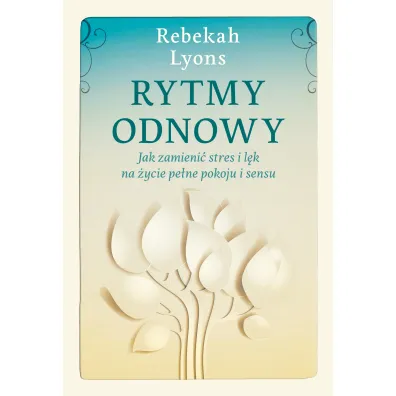 Rytmy Odnowyjak Zmieni� Stres I L�k Na �ycie Pe�ne Pokoju I Sensu - Rebekah  Lyons