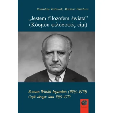 `Jestem filozofem �wiata` Roman Witold Ingarden (1893&ndash;1970). Cz�� druga: lata 1939&ndash;1970 - Rados�aw Kuliniak, Mariusz  Pandura
