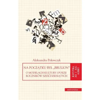 Na pocz�tku by� brulion. O modelach kultury i poezji rocznik�w sze��dziesi�tych - Aleksandra Polewczyk