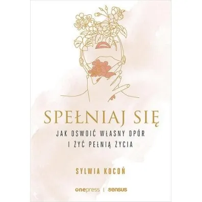 Spe�niaj si�. Jak oswoi� w�asny op�r i �y� pe�ni� �ycia - Sylwia Koco�