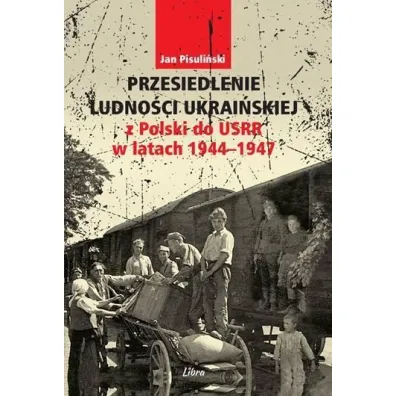 Przesiedlenie ludno�ci ukrai�skiej z Polski do USRR 1944-1946 - Jan Pisuli�ski