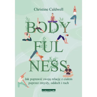 Bodyfulness. Jak poprawi� swoje relacje z cia�em poprzez zmys�y, oddech i ruch