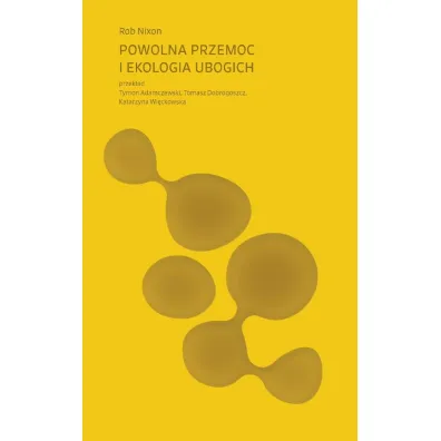 Powolna przemoc i ekologia ubogich - Rob Nixon
