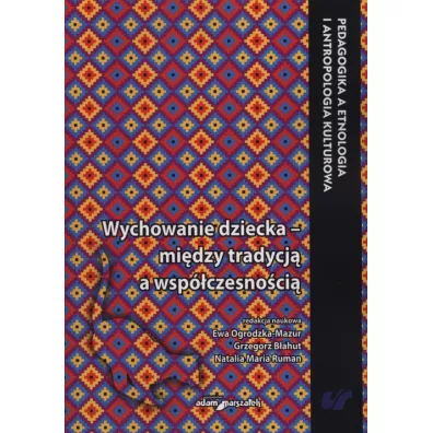 Wychowanie dziecka - mi�dzy tradycj� a nowoczesno�ci� - Ewa Ogrodzka-Mazur, Grzegorz B�ahut, Natalia Maria  Ruman