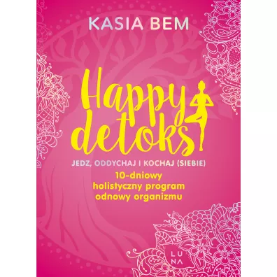 Happy detoks. Jedz, oddychaj i kochaj (siebie). 10-dniowy holistyczny program odnowy organizmu - Kasia Bem