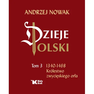 Dzieje Polski. Tom 3. Kr�lestwo zwyci�skiego or�a - Andrzej Nowak