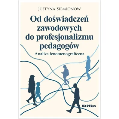 Od do�wiadcze� zawodowych do profesjonalizmu pedagog�w. Analiza fenomenograficzna - Justyna Siemionow