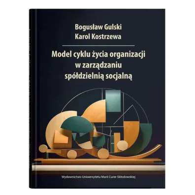 Model cyklu �ycia organizacji w zarz�dzaniu sp�dzielni� socjaln� - Bogus�aw Gulski, Karol Kostrzewa