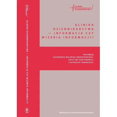 Klinika Dziennikarstwa - Informacja czy mizeria informacji? - Kazimierz Wolny-Zmorzy�ski, Katarzyna Red Konarska