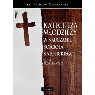 Katecheza m�odzie�y w nauczaniu Ko�cio�a. Zarys problematyki - Jaros�aw Czerkawski