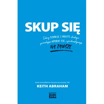 Skup si. Cztery szybkie i proste strategie.. - Keith Abraham