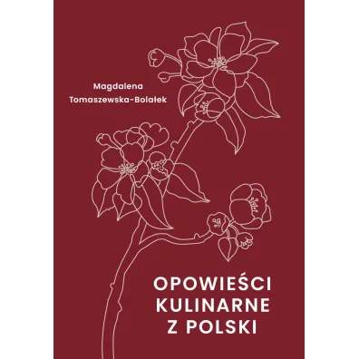 Opowie�ci kulinarne z Polski - Magdalena Tomaszewska-Bola�ek