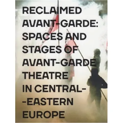 Reclaimed Avant-garde: Space and Stages of Avant-garde Theatre in Central-Eastern Europe - Dariusz Kosi�ski, Zoltan Imre
