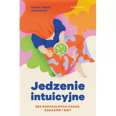 Jedzenie intuicyjne. Bez radykalnych zasad, zakazw i diet - Elyse Resch, Evelyn Tribole