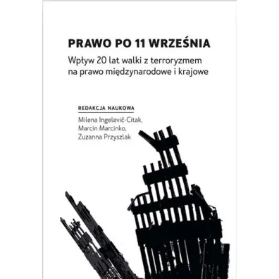 Prawo po 11 wrze�nia. Wp�yw 20 lat walki z terroryzmem na prawo mi�dzynarodowe i krajowe - Marcin Marcinko, Milena Ingelevi�-Citak, Zuzanna Przyszlak