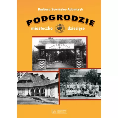 Podgrodzie. Miasteczko dzieci�ce - Barbara Sowi�ska-Adamczyk