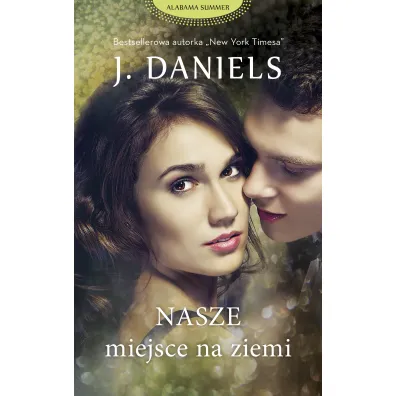 Nasze miejsce na ziemi. Alabama Summer. Tom 4 - J. Daniels