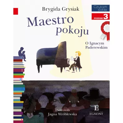 Maestro pokoju. O Ignacym Paderewskim. Czytam sobie. Poziom 3 - Brygida Grysiak