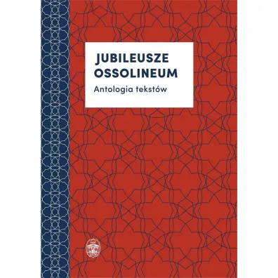 Jubileusze Ossolineum. Antologia tekst�w - Alicja Mitke, Marta P�kalska