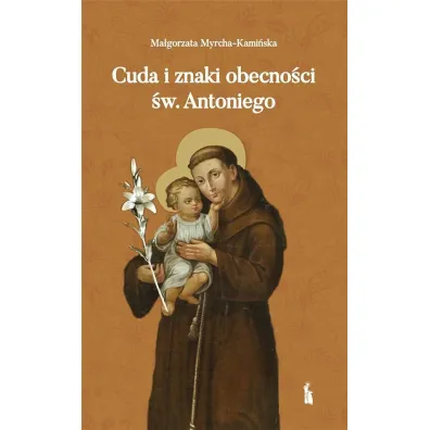 Cuda i znaki obecno�ci �w. Antoniego - Ma�gorzata Myrcha-Kami�ska