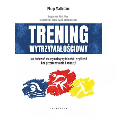 Trening wytrzyma�o�ciowy. Jak budowa� maksymaln� wydolno�� i szybko�� bez przetrenowania i kontuzji - Philip  Maffetone