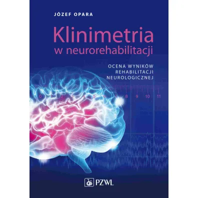 Klinimetria w neurorehabilitacji. Ocena wynik�w rehabilitacji neurologicznej - J�zef Opara